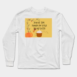 You are the pumpkin spice in my latte Long Sleeve T-Shirt